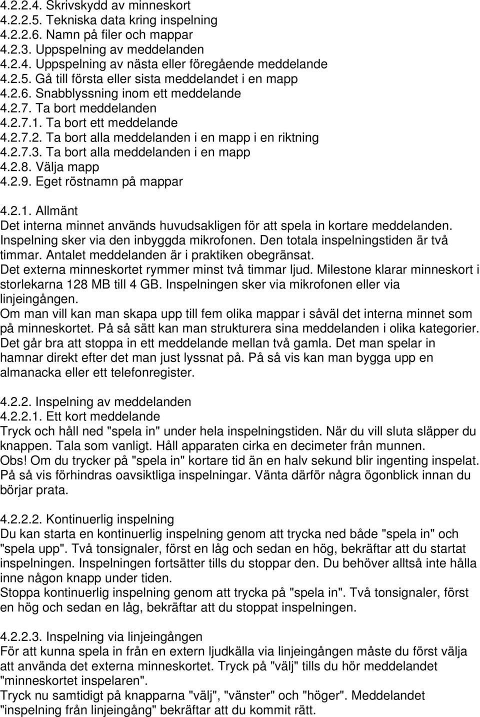 2.7.3. Ta bort alla meddelanden i en mapp 4.2.8. Välja mapp 4.2.9. Eget röstnamn på mappar 4.2.1. Allmänt Det interna minnet används huvudsakligen för att spela in kortare meddelanden.