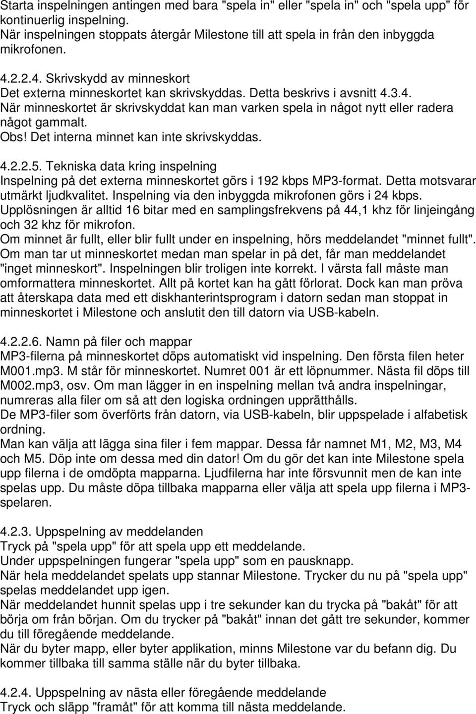 Obs! Det interna minnet kan inte skrivskyddas. 4.2.2.5. Tekniska data kring inspelning Inspelning på det externa minneskortet görs i 192 kbps MP3-format. Detta motsvarar utmärkt ljudkvalitet.