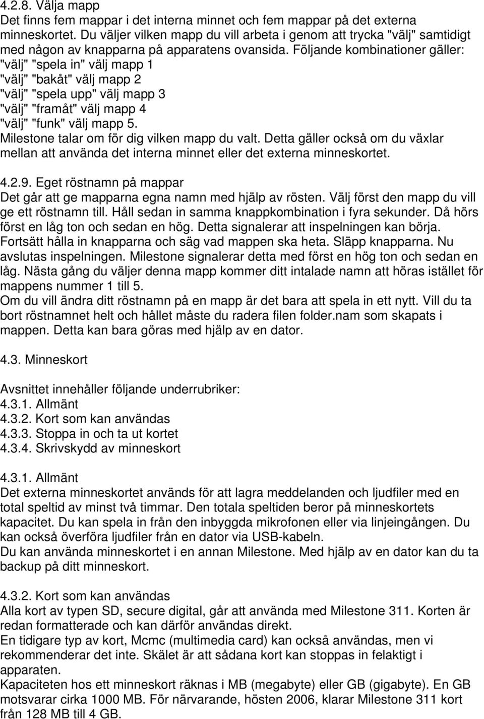 Följande kombinationer gäller: "välj" "spela in" välj mapp 1 "välj" "bakåt" välj mapp 2 "välj" "spela upp" välj mapp 3 "välj" "framåt" välj mapp 4 "välj" "funk" välj mapp 5.