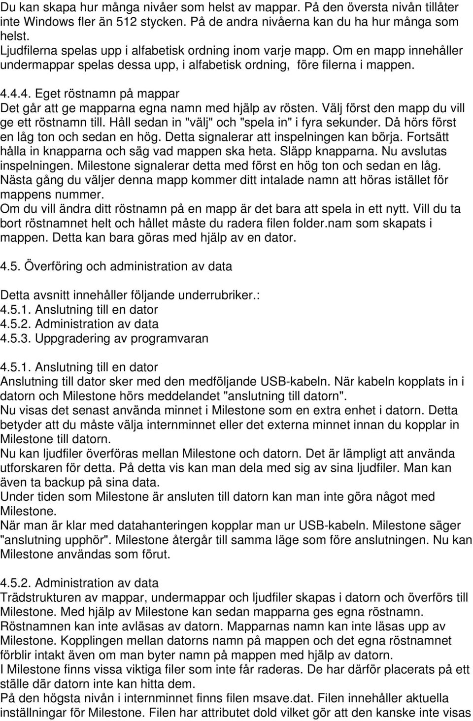 4.4. Eget röstnamn på mappar Det går att ge mapparna egna namn med hjälp av rösten. Välj först den mapp du vill ge ett röstnamn till. Håll sedan in "välj" och "spela in" i fyra sekunder.