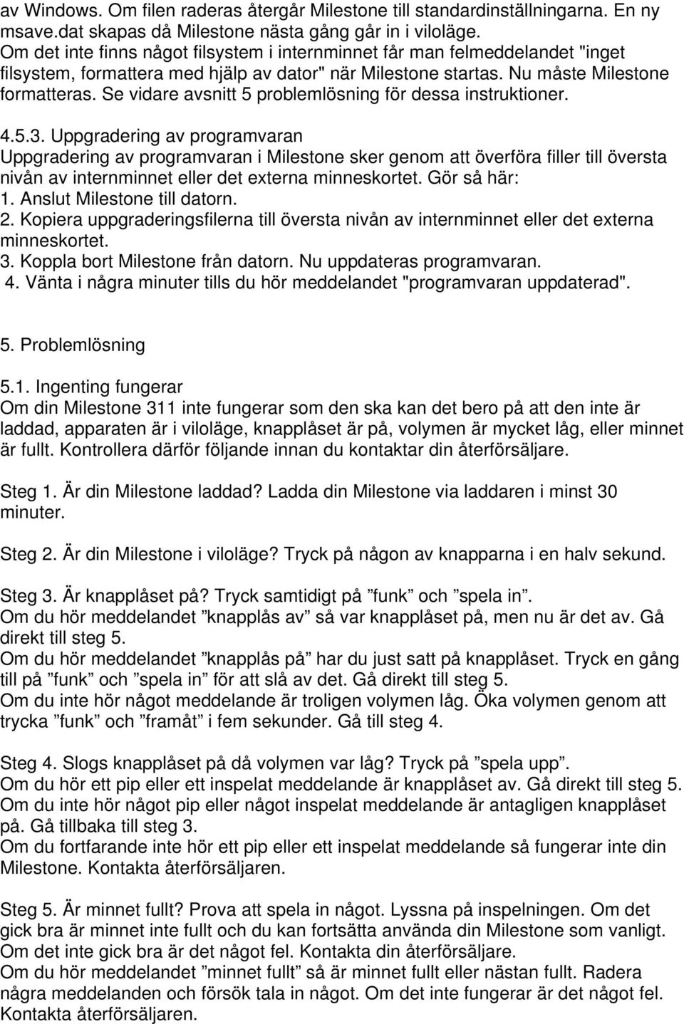 Se vidare avsnitt 5 problemlösning för dessa instruktioner. 4.5.3.