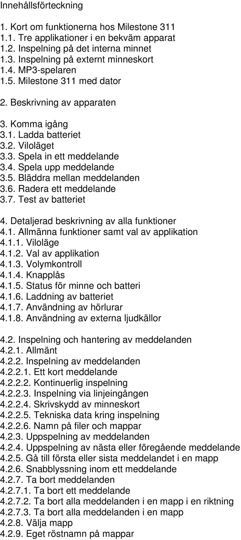 6. Radera ett meddelande 3.7. Test av batteriet 4. Detaljerad beskrivning av alla funktioner 4.1. Allmänna funktioner samt val av applikation 4.1.1. Viloläge 4.1.2. Val av applikation 4.1.3. Volymkontroll 4.