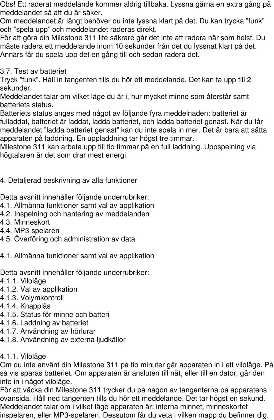 Du måste radera ett meddelande inom 10 sekunder från det du lyssnat klart på det. Annars får du spela upp det en gång till och sedan radera det. 3.7. Test av batteriet Tryck funk.