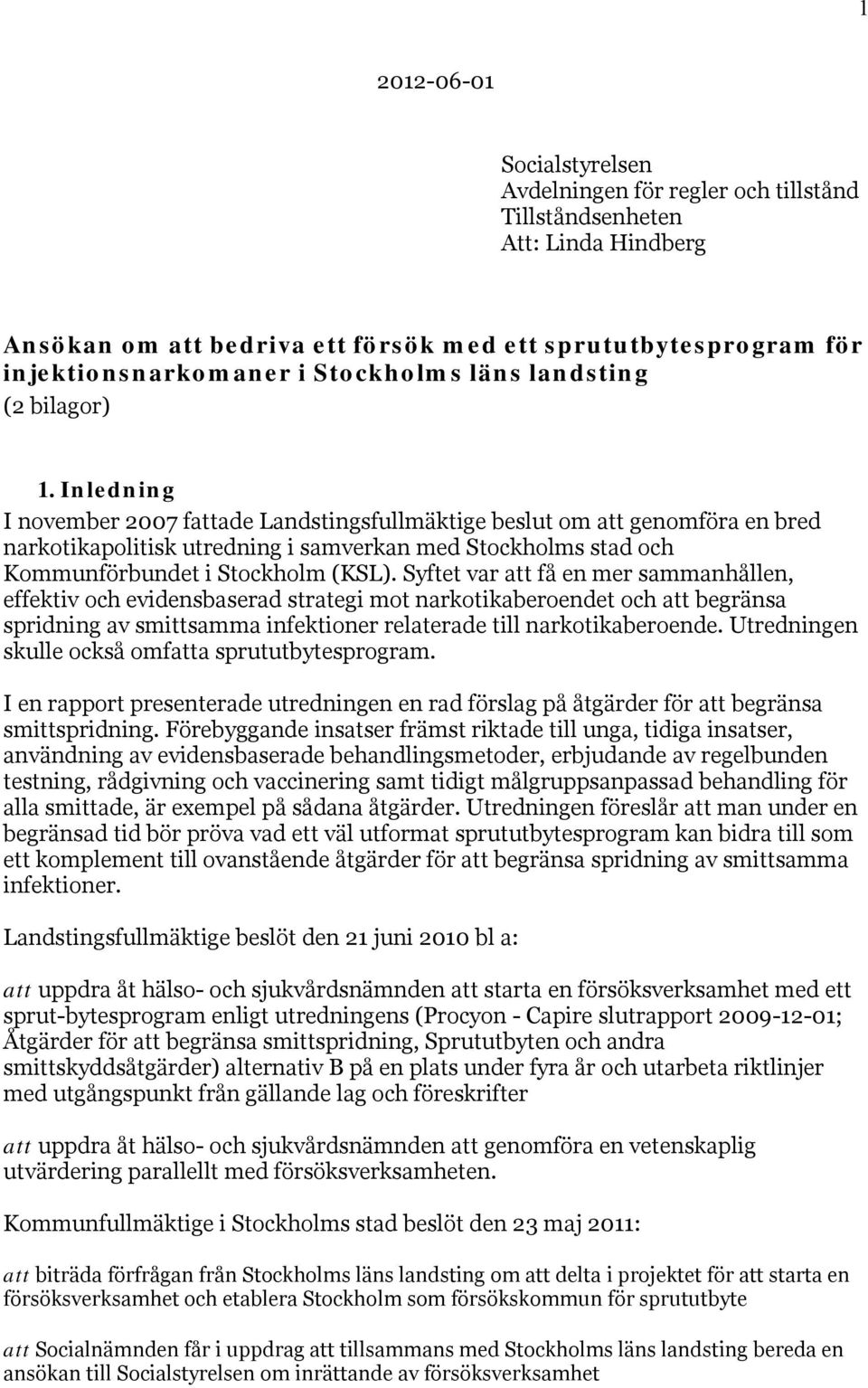 Inledning I november 2007 fattade Landstingsfullmäktige beslut om att genomföra en bred narkotikapolitisk utredning i samverkan med Stockholms stad och Kommunförbundet i Stockholm (KSL).