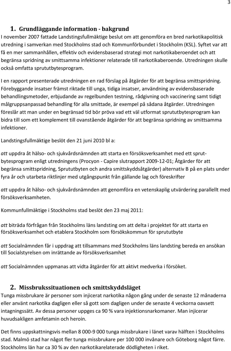 Syftet var att få en mer sammanhållen, effektiv och evidensbaserad strategi mot narkotikaberoendet och att begränsa spridning av smittsamma infektioner relaterade till narkotikaberoende.