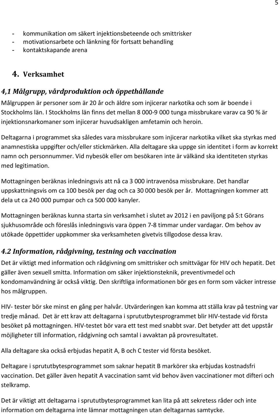 I Stockholms län finns det mellan 8 000-9 000 tunga missbrukare varav ca 90 % är injektionsnarkomaner som injicerar huvudsakligen amfetamin och heroin.