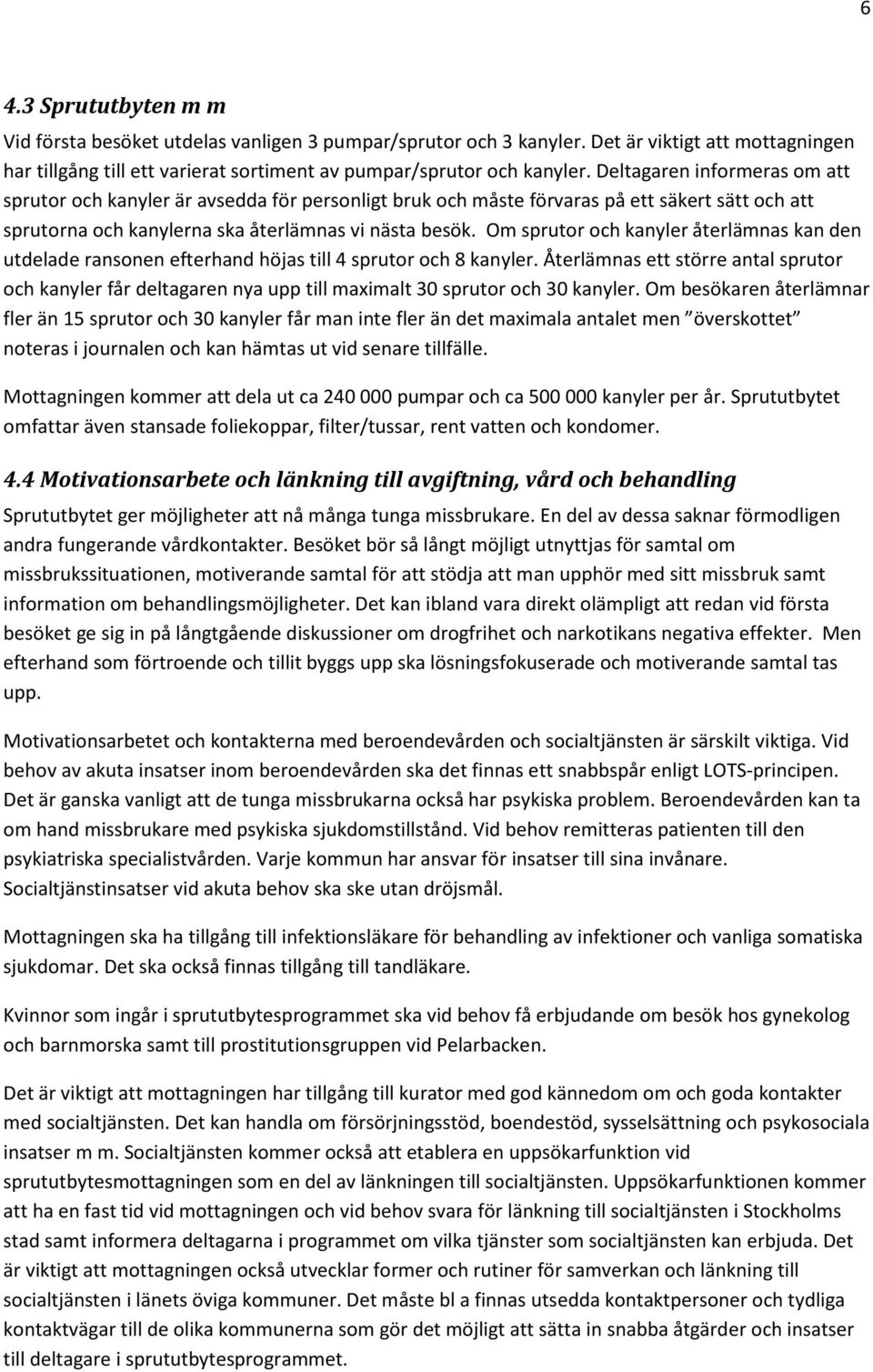 Om sprutor och kanyler återlämnas kan den utdelade ransonen efterhand höjas till 4 sprutor och 8 kanyler.