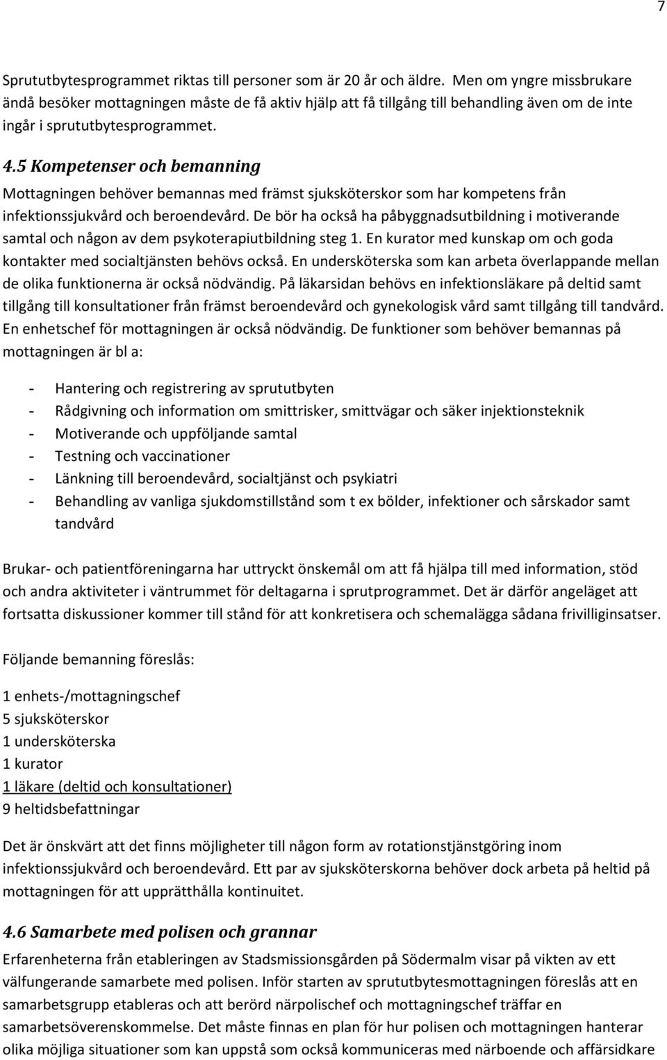 5 Kompetenser och bemanning Mottagningen behöver bemannas med främst sjuksköterskor som har kompetens från infektionssjukvård och beroendevård.