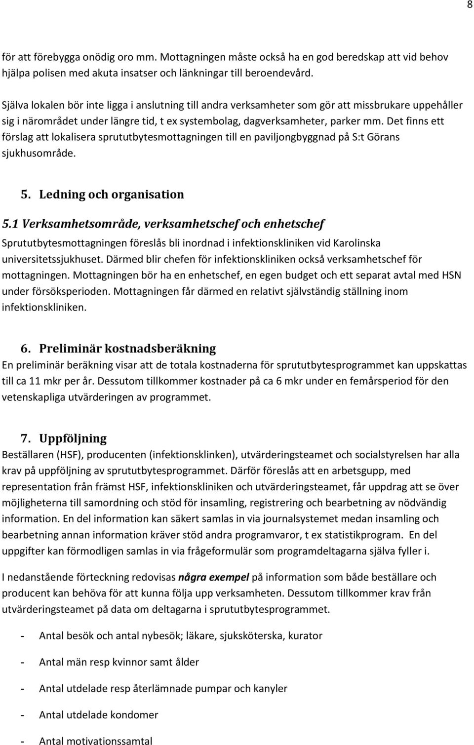 Det finns ett förslag att lokalisera sprututbytesmottagningen till en paviljongbyggnad på S:t Görans sjukhusområde. 5. Ledning och organisation 5.