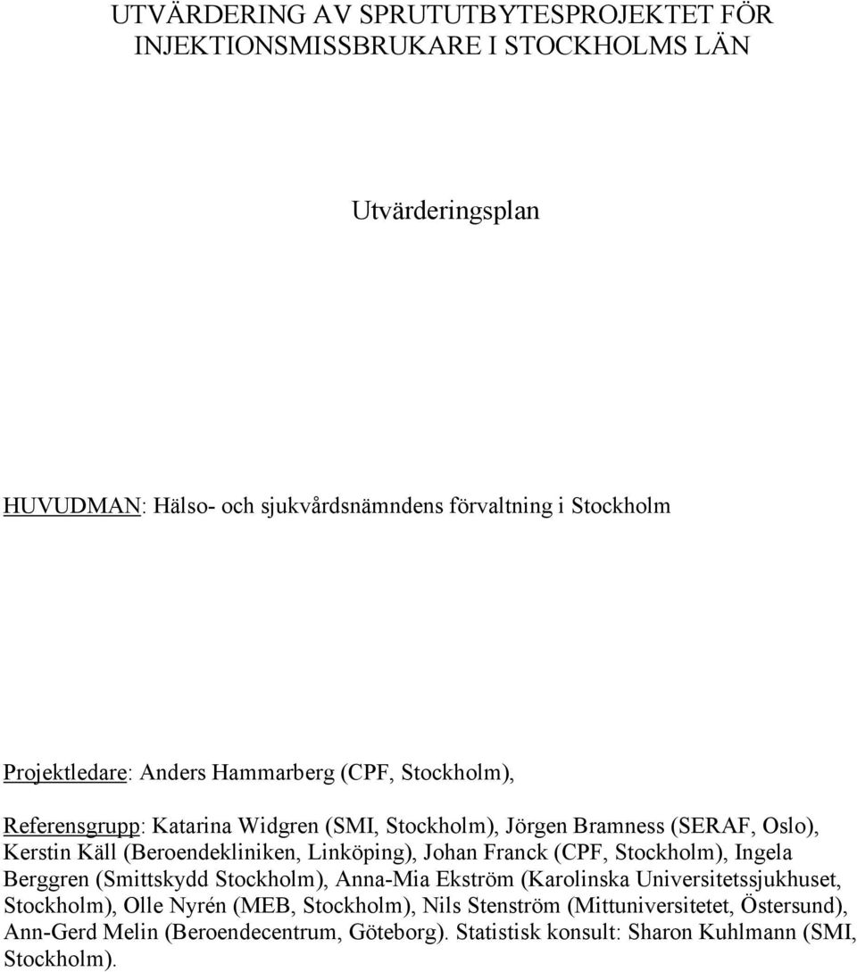 (Beroendekliniken, Linköping), Johan Franck (CPF, Stockholm), Ingela Berggren (Smittskydd Stockholm), Anna-Mia Ekström (Karolinska Universitetssjukhuset,
