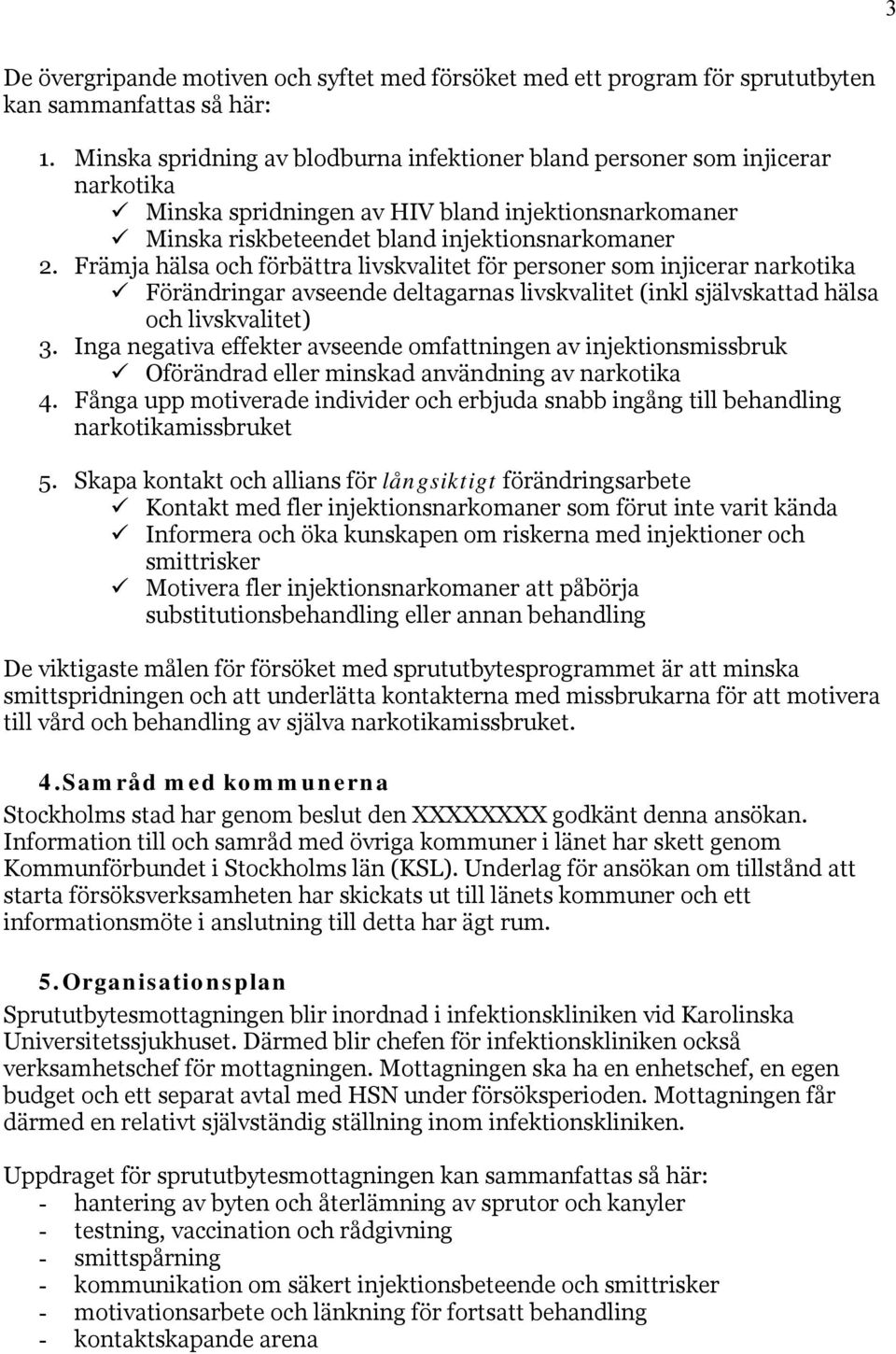 Främja hälsa och förbättra livskvalitet för personer som injicerar narkotika Förändringar avseende deltagarnas livskvalitet (inkl självskattad hälsa och livskvalitet) 3.