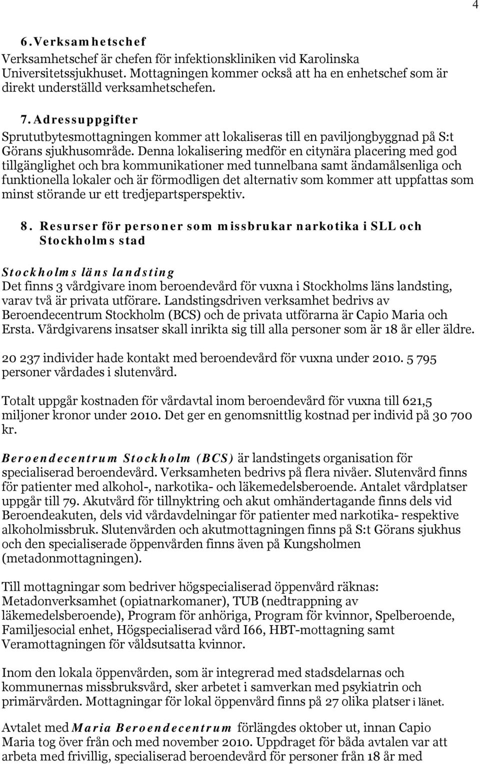 Denna lokalisering medför en citynära placering med god tillgänglighet och bra kommunikationer med tunnelbana samt ändamålsenliga och funktionella lokaler och är förmodligen det alternativ som kommer