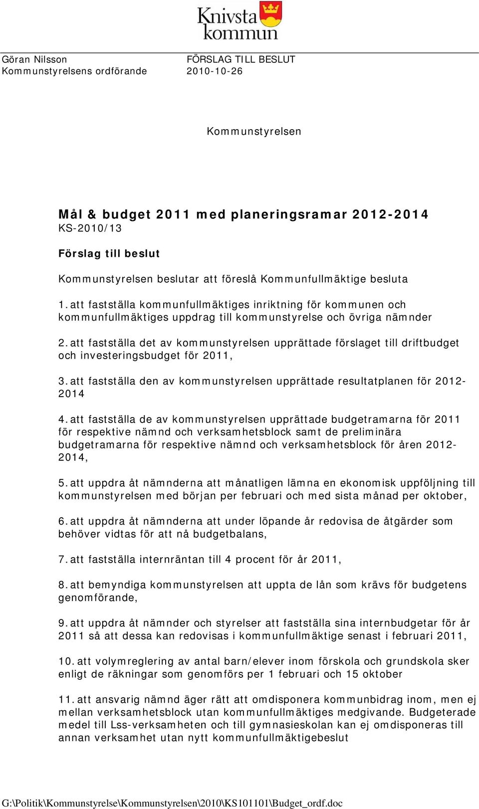 att fastställa det av kommunstyrelsen upprättade förslaget till driftbudget och investeringsbudget för 2011, 3. att fastställa den av kommunstyrelsen upprättade resultatplanen för 2012-2014 4.