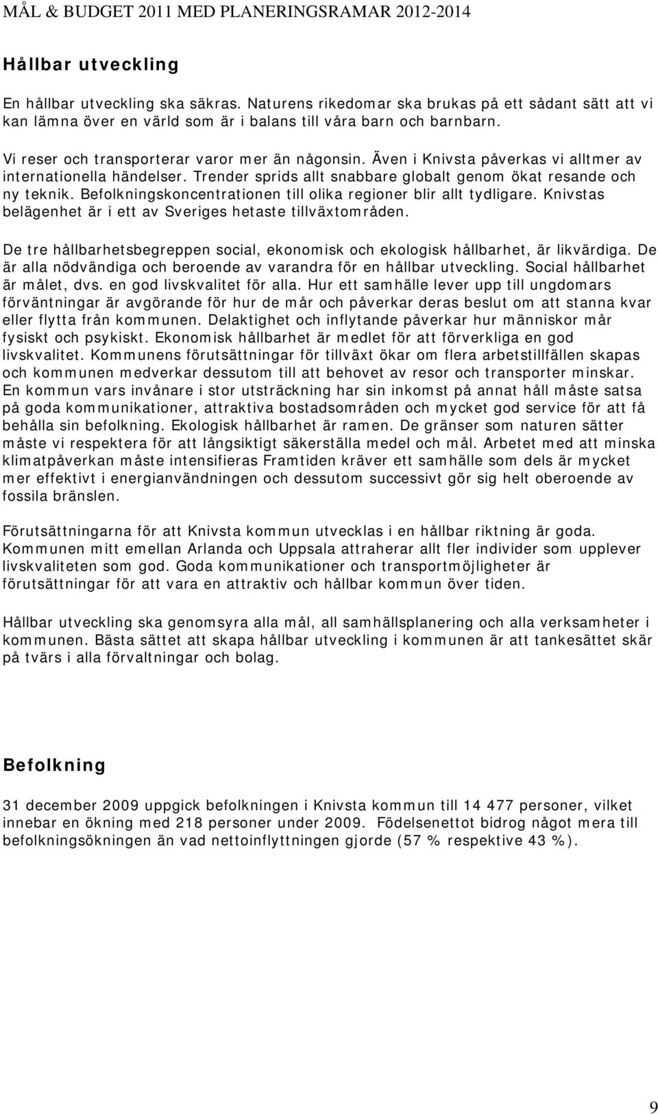 Befolkningskoncentrationen till olika regioner blir allt tydligare. Knivstas belägenhet är i ett av Sveriges hetaste tillväxtområden.