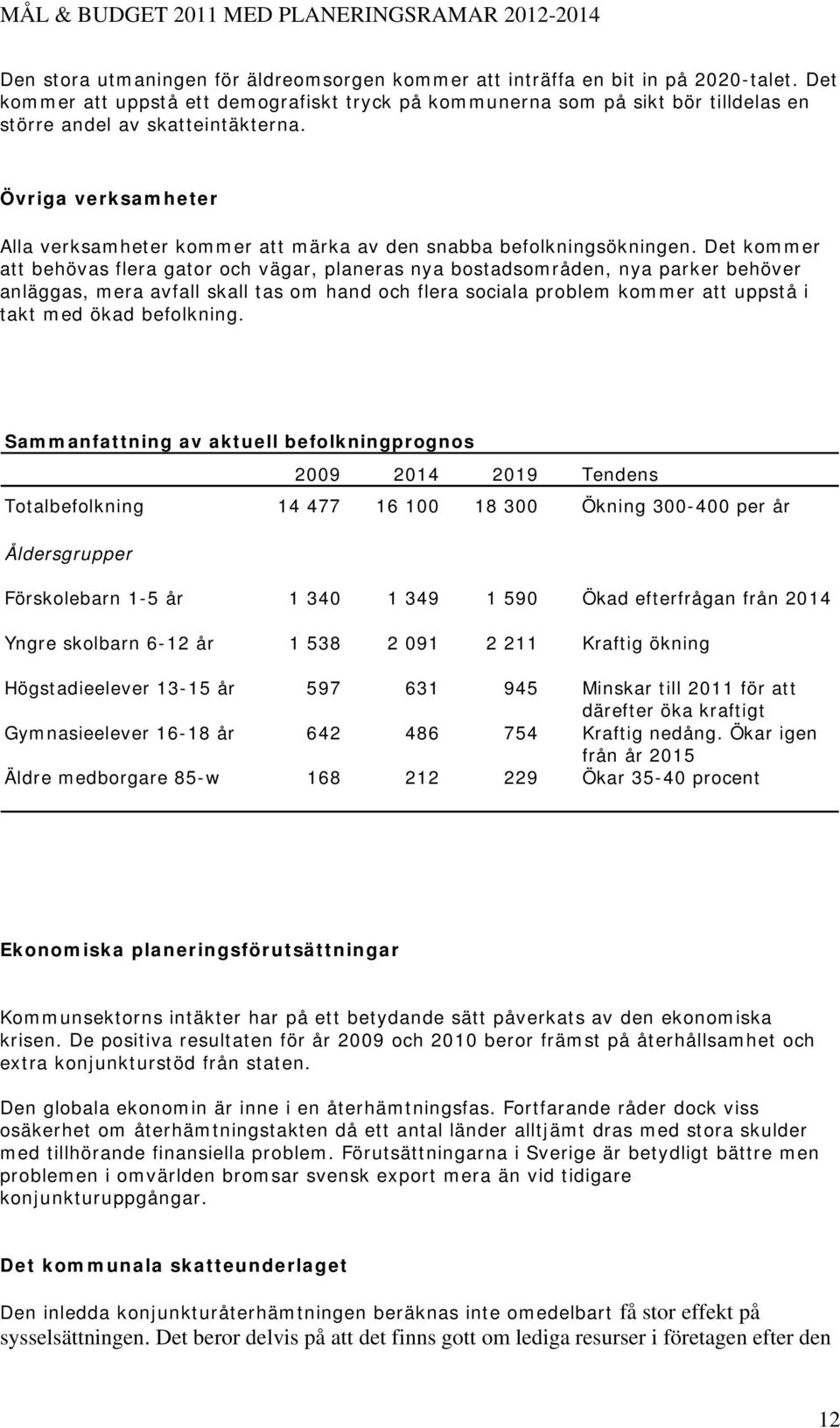 Övriga verksamheter Alla verksamheter kommer att märka av den snabba befolkningsökningen.