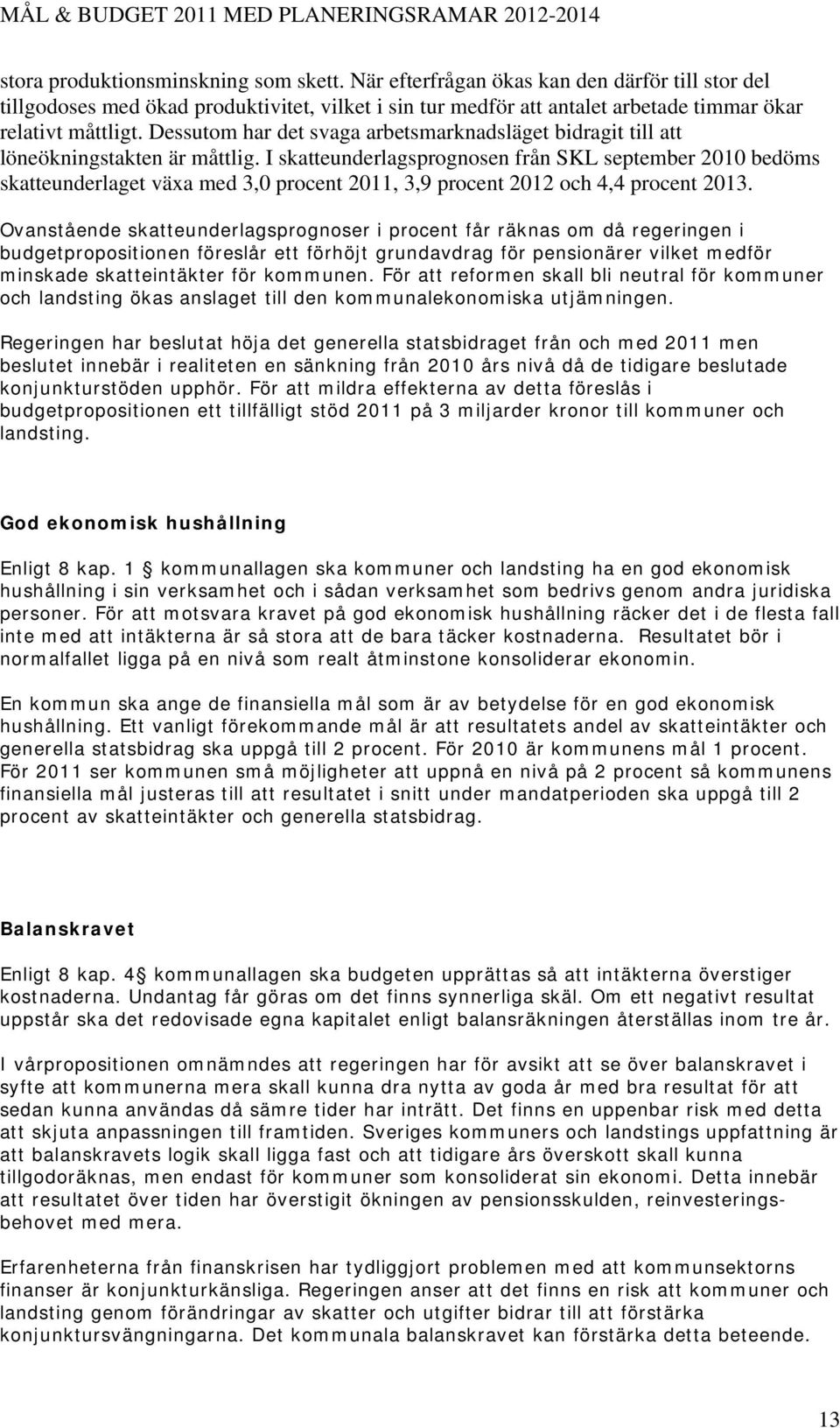 I skatteunderlagsprognosen från SKL september 2010 bedöms skatteunderlaget växa med 3,0 procent 2011, 3,9 procent 2012 och 4,4 procent 2013.