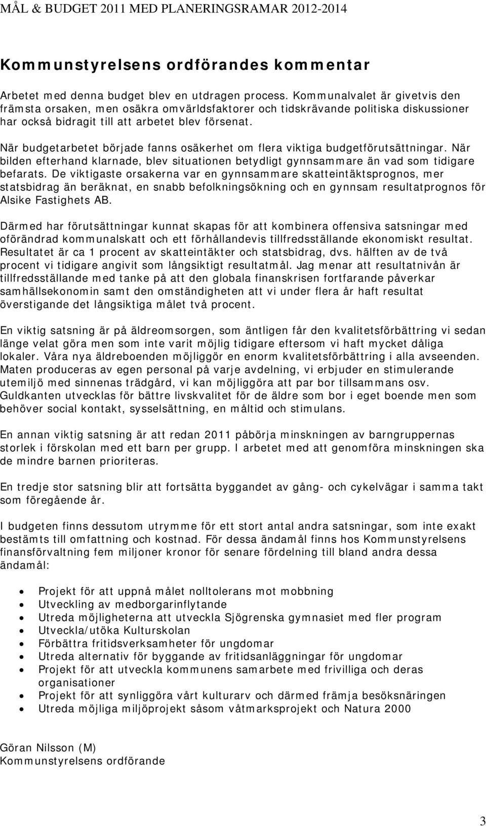 När budgetarbetet började fanns osäkerhet om flera viktiga budgetförutsättningar. När bilden efterhand klarnade, blev situationen betydligt gynnsammare än vad som tidigare befarats.