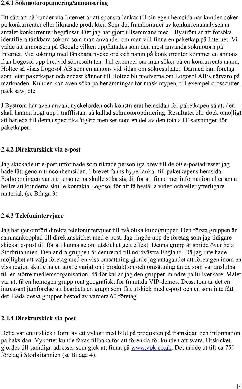 Det jag har gjort tillsammans med J Byström är att försöka identifiera tänkbara sökord som man använder om man vill finna en paketkap på Internet.