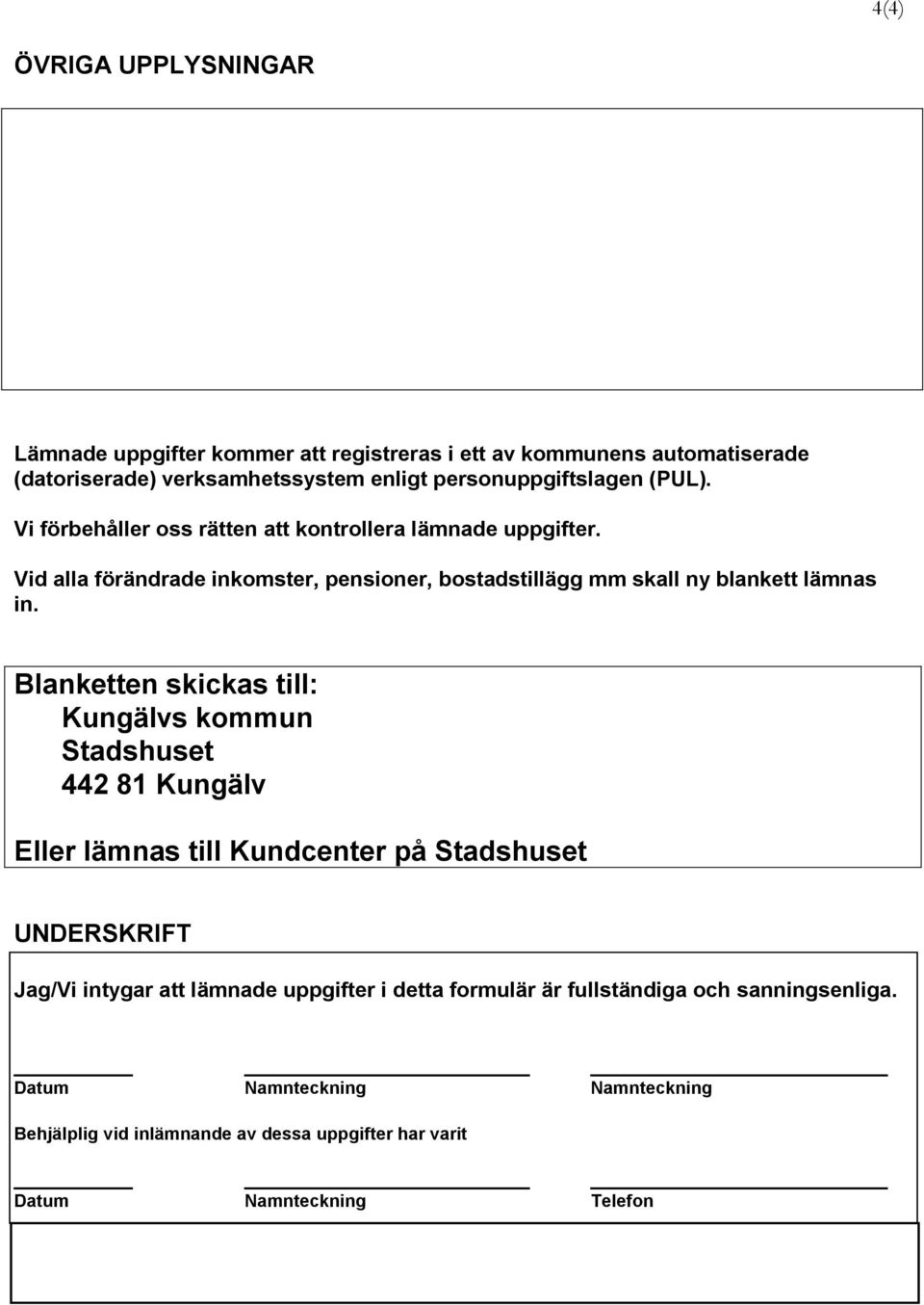 Blanketten skickas till: Kungälvs kommun Stadshuset 442 81 Kungälv Eller lämnas till Kundcenter på Stadshuset UNDERSKRIFT Jag/Vi intygar att lämnade uppgifter i