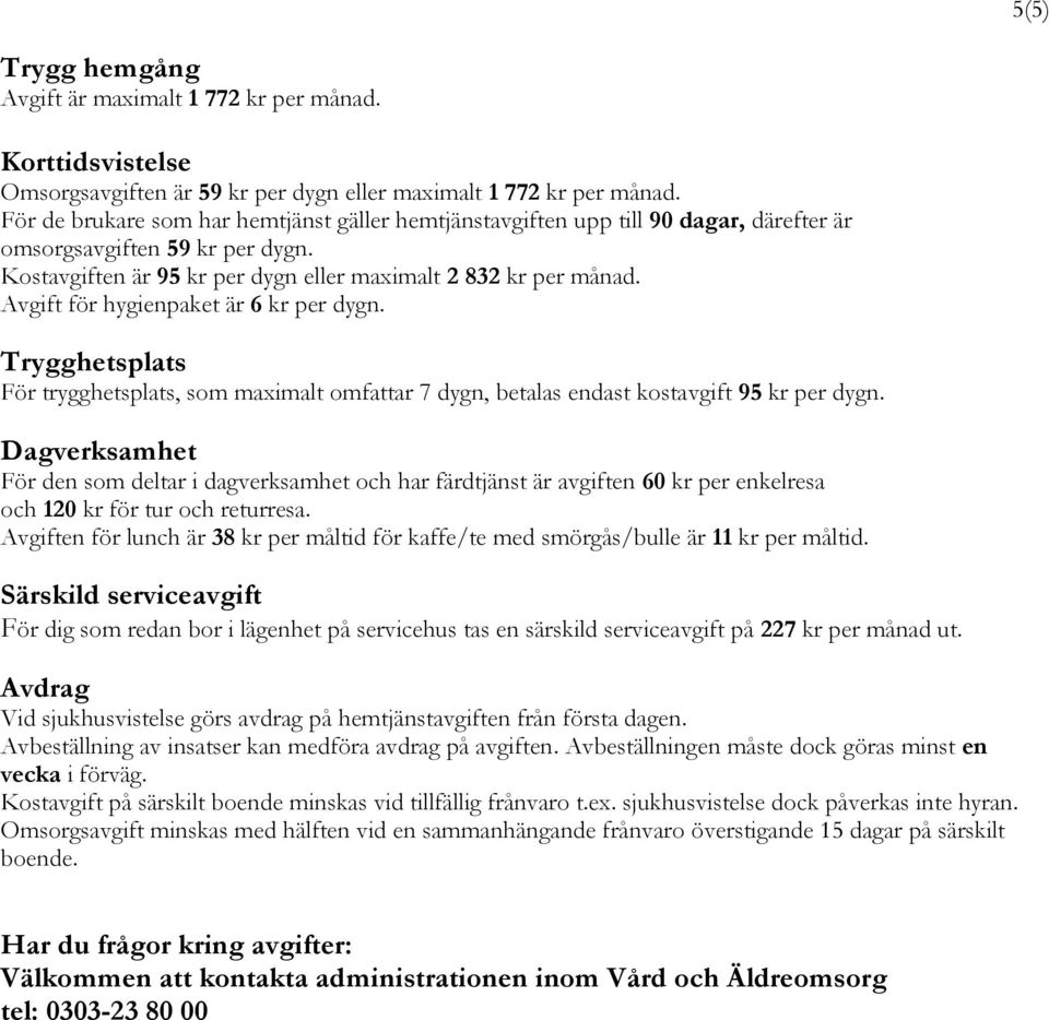 Avgift för hygienpaket är 6 kr per dygn. Trygghetsplats För trygghetsplats, som maximalt omfattar 7 dygn, betalas endast kostavgift 95 kr per dygn.