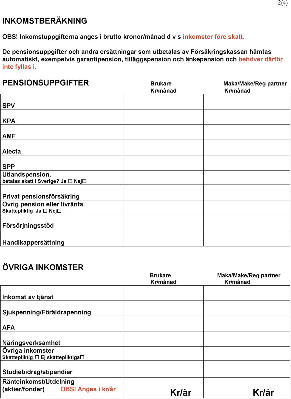 PENSIONSUPPGIFTER Brukare Maka/Make/Reg partner Kr/månad Kr/månad SPV KPA AMF Alecta SPP Utlandspension, betalas skatt i Sverige?