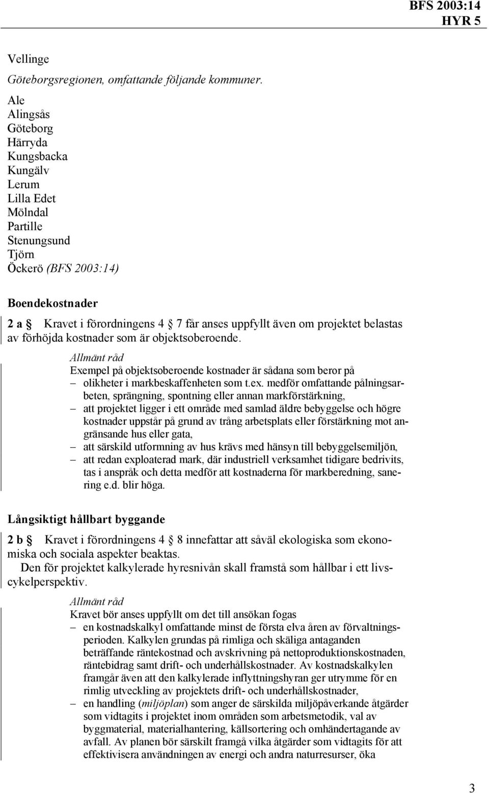 projektet belastas av förhöjda kostnader som är objektsoberoende. Exempel på objektsoberoende kostnader är sådana som beror på olikheter i markbeskaffenheten som t.ex.