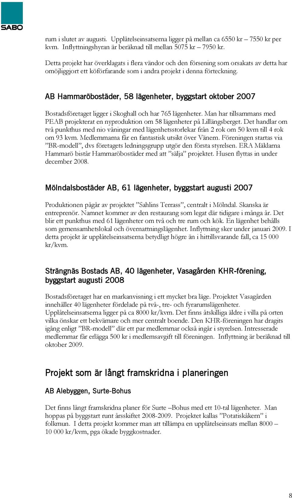 AB Hammaröbostäder, 58 lägenheter, byggstart oktober 2007 Bostadsföretaget ligger i Skoghall och har 765 lägenheter.