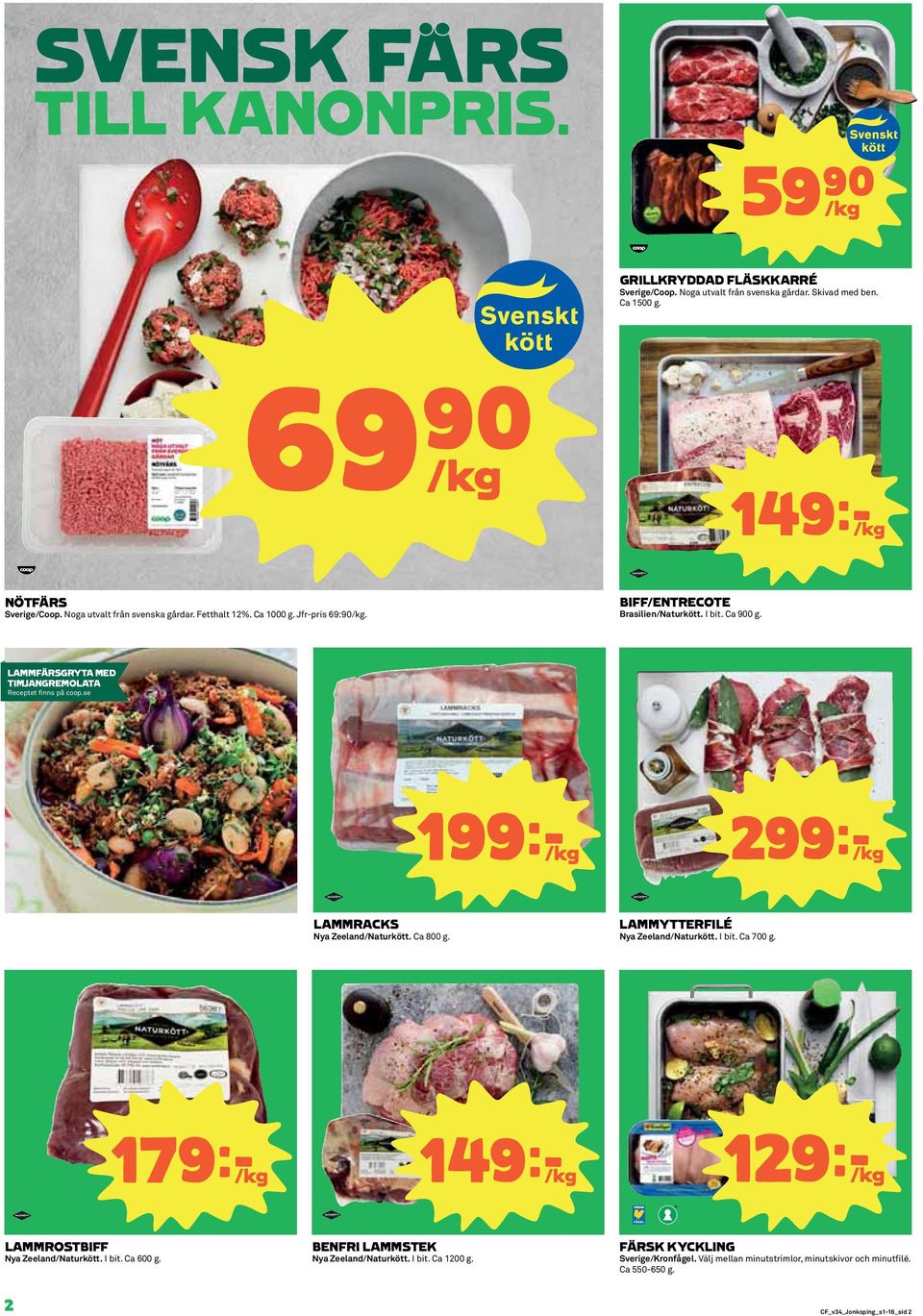 LAMMFÄRSGRYTA MED TIMJANGREMOLATA Receptet finns på coop.se 199k/kg 299k/kg LAMMRACKS Nya Zeeland/Naturkött. Ca 800 g. LAMMYTTERFILÉ Nya Zeeland/Naturkött. I bit. Ca 700 g.