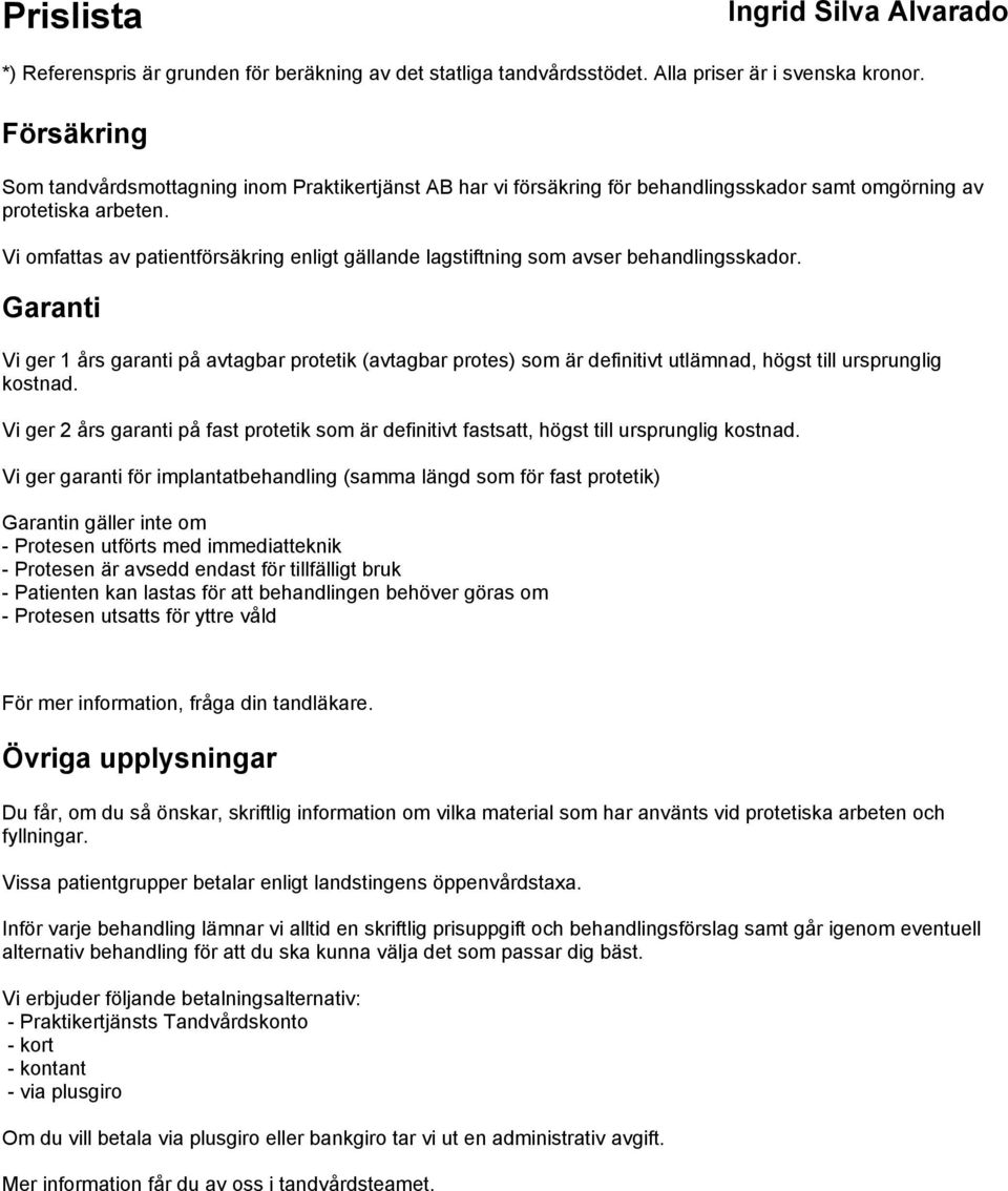 Garanti Vi ger 1 års garanti på avtagbar protetik (avtagbar protes) som är definitivt utlämnad, högst till ursprunglig kostnad.