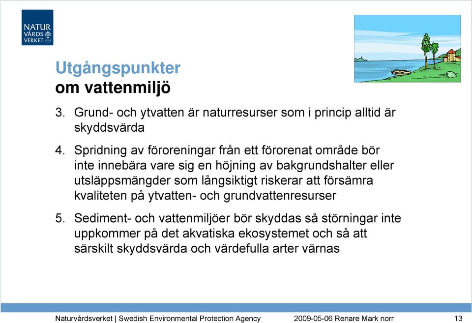 utsläppsmängder som långsiktigt riskerar att försämra kvaliteten på ytvatten- och grundvattenresurser 5.