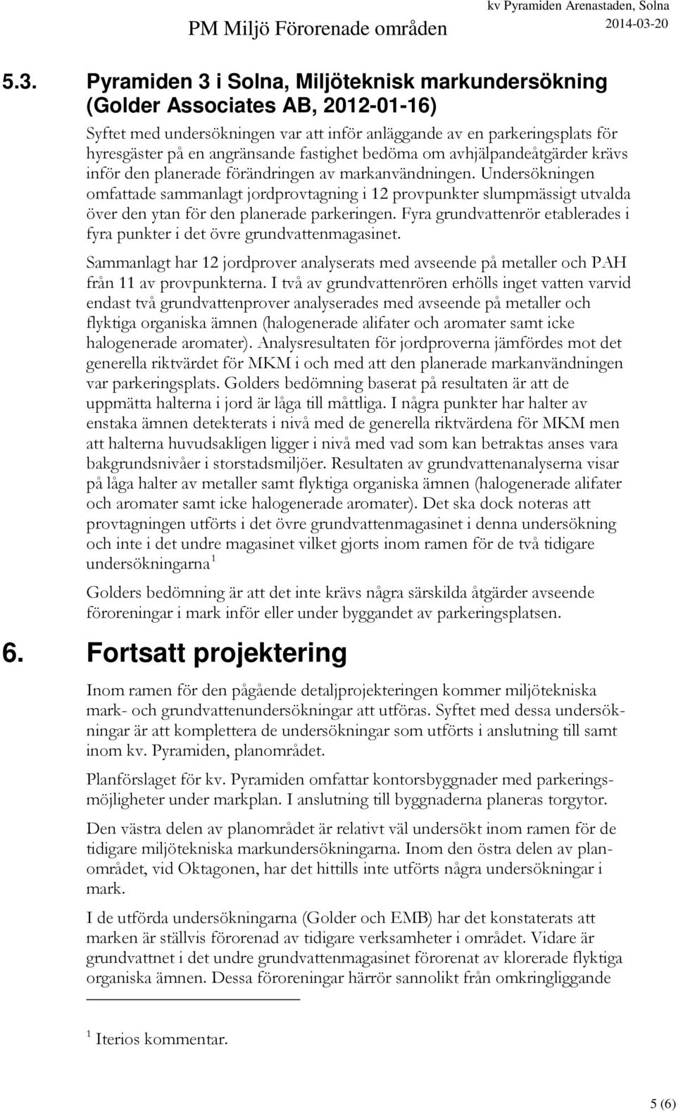 Undersökningen omfattade sammanlagt jordprovtagning i 12 provpunkter slumpmässigt utvalda över den ytan för den planerade parkeringen.