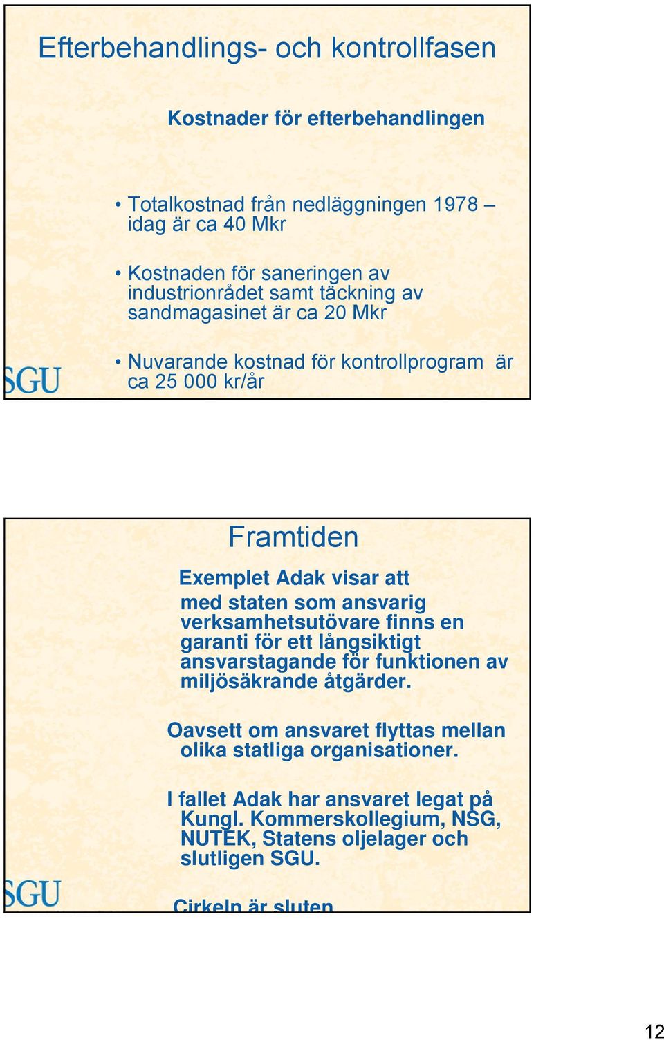 staten som ansvarig verksamhetsutövare finns en garanti för ett långsiktigt ansvarstagande för funktionen av miljösäkrande åtgärder.