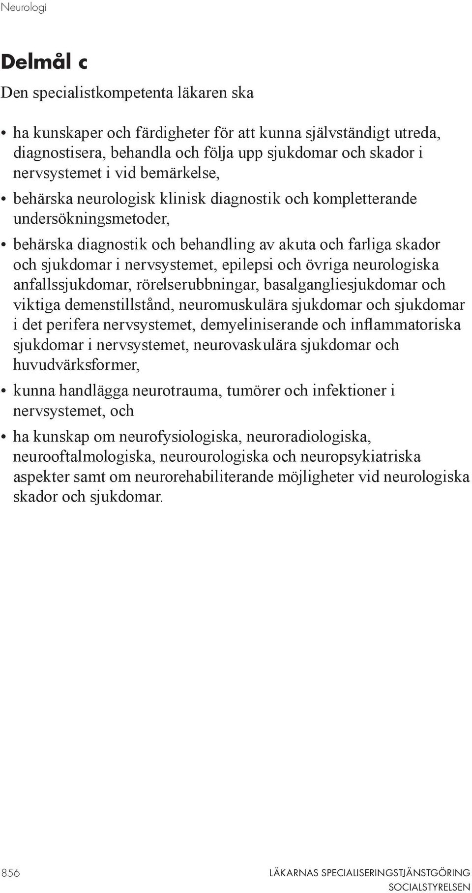 rörelserubbningar, basalgangliesjukdomar och viktiga demenstillstånd, neuromuskulära sjukdomar och sjukdomar i det perifera nervsystemet, demyeliniserande och inflammatoriska sjukdomar i