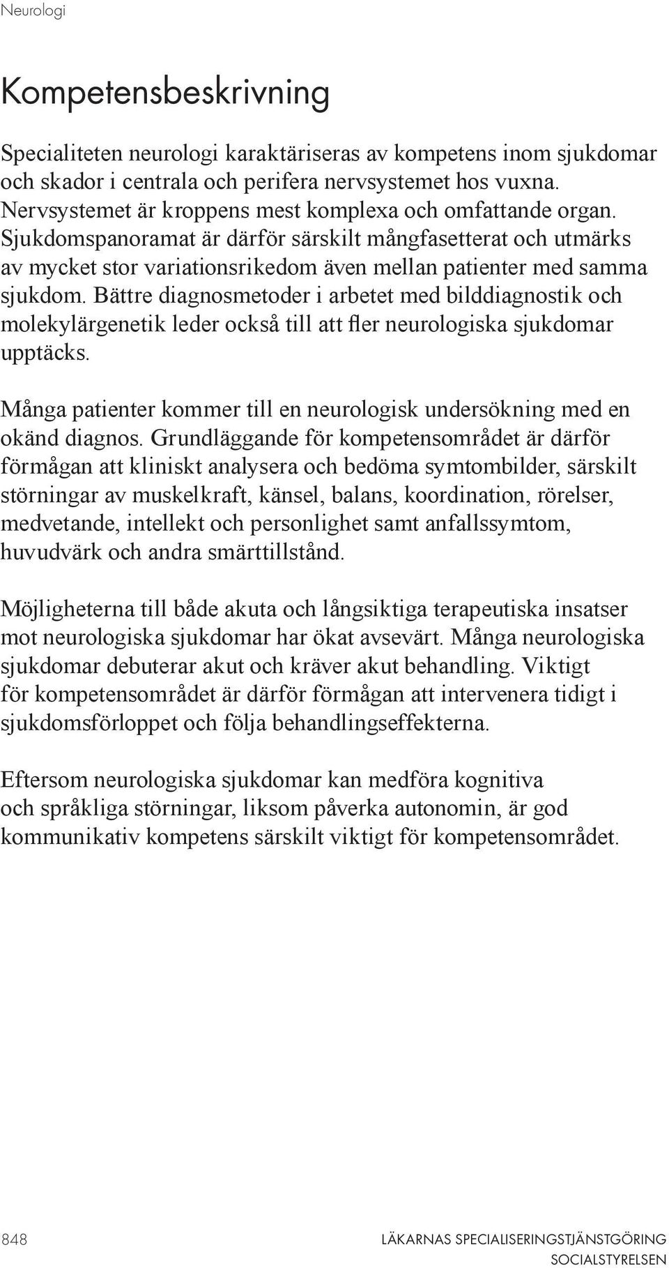 Bättre diagnosmetoder i arbetet med bilddiagnostik och molekylärgenetik leder också till att fler neurologiska sjukdomar upptäcks.