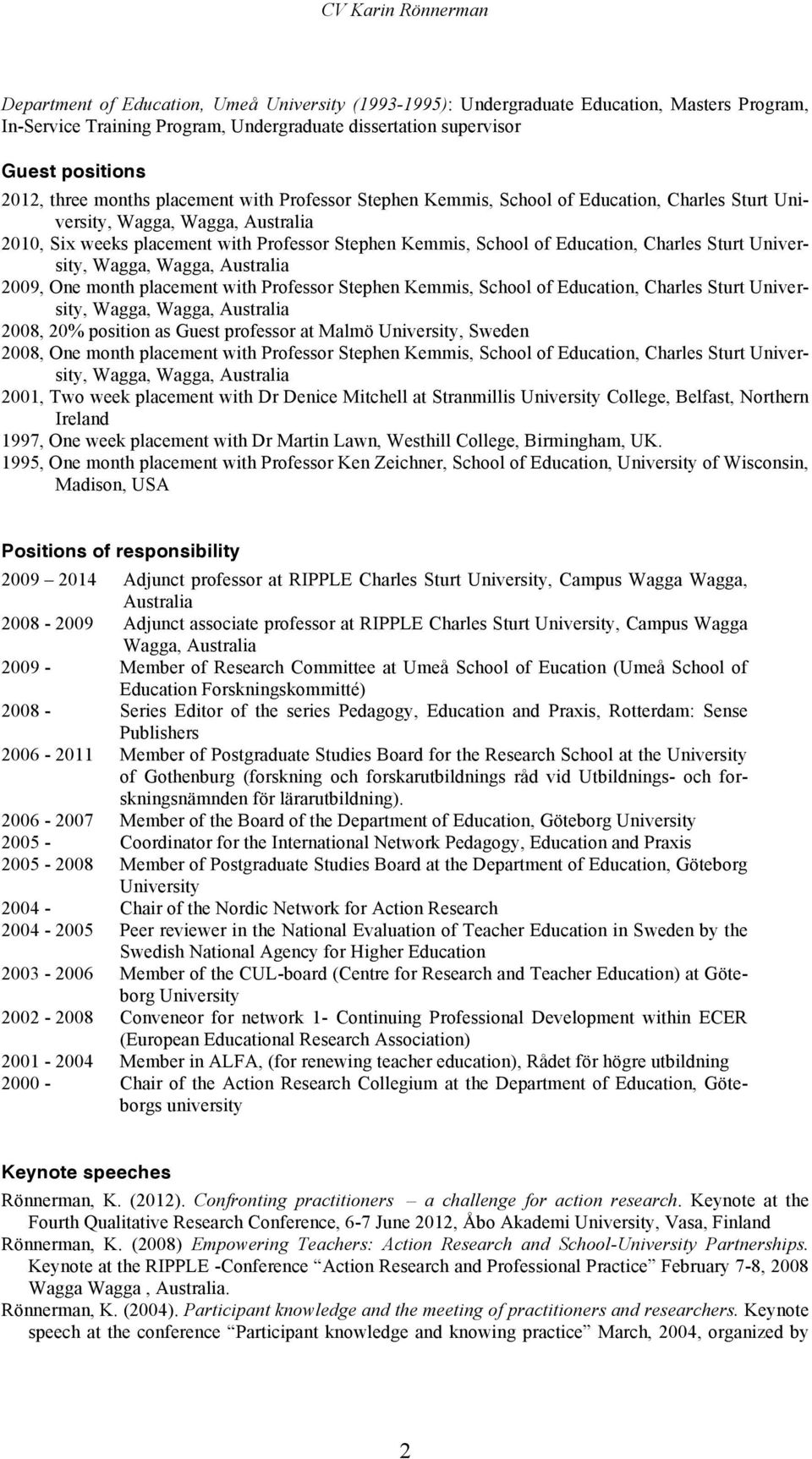 Sturt University, Wagga, Wagga, Australia 2009, One month placement with Professor Stephen Kemmis, School of Education, Charles Sturt University, Wagga, Wagga, Australia 2008, 20% position as Guest