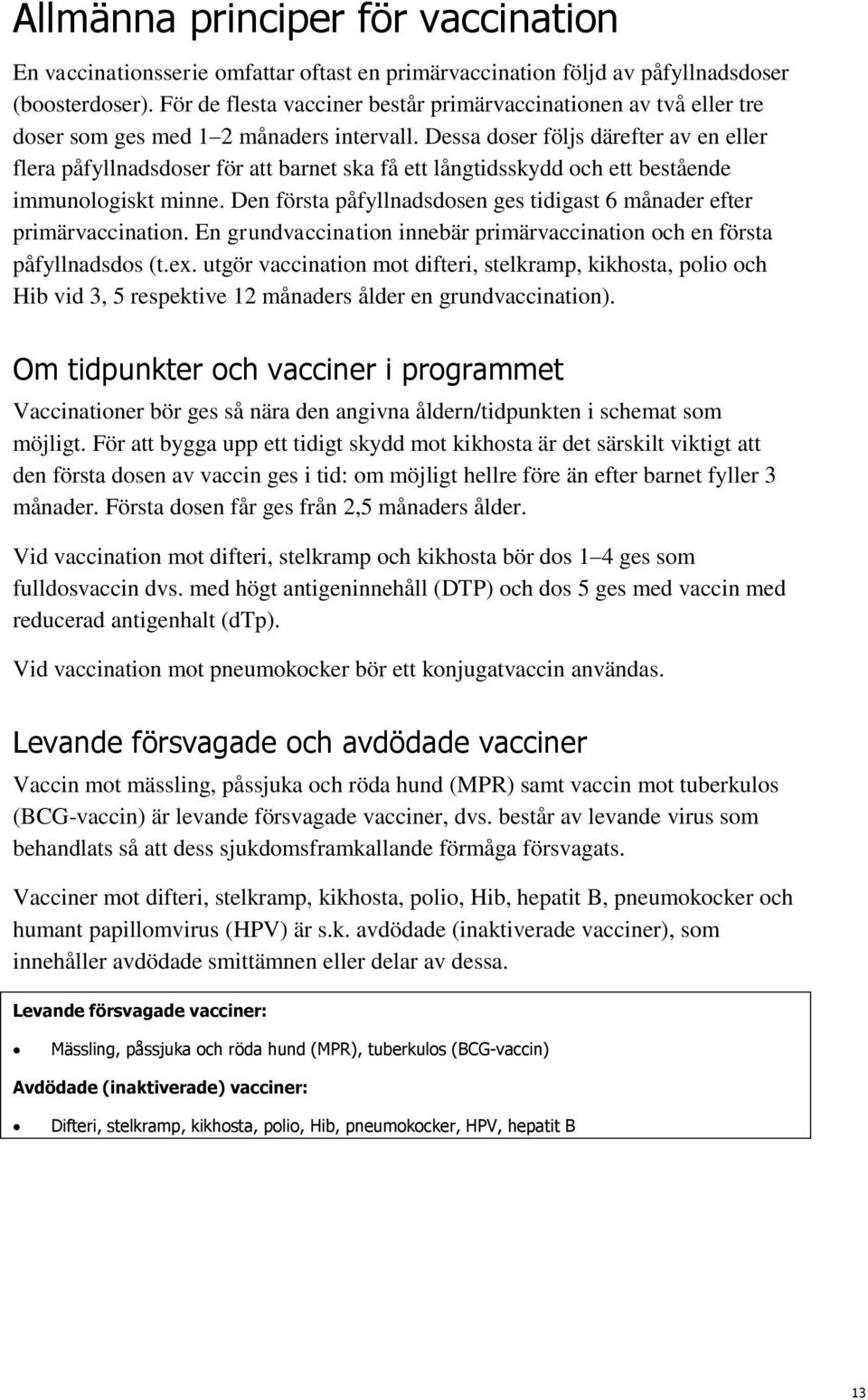 Dessa doser följs därefter av en eller flera påfyllnadsdoser för att barnet ska få ett långtidsskydd och ett bestående immunologiskt minne.