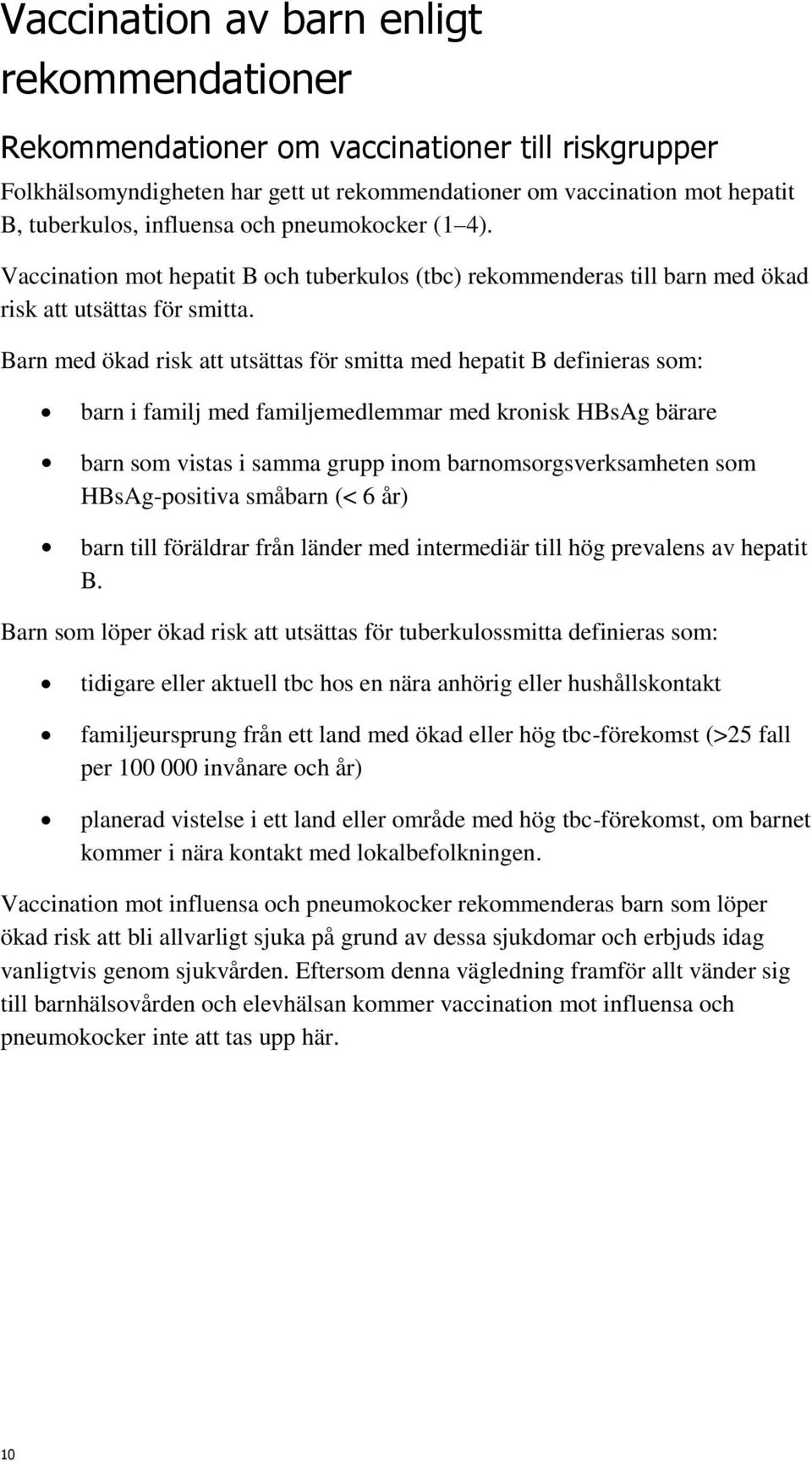 Barn med ökad risk att utsättas för smitta med hepatit B definieras som: barn i familj med familjemedlemmar med kronisk HBsAg bärare barn som vistas i samma grupp inom barnomsorgsverksamheten som