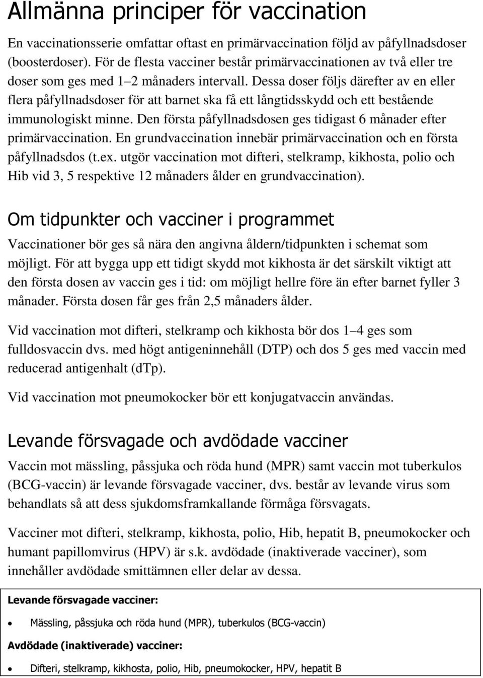 Dessa doser följs därefter av en eller flera påfyllnadsdoser för att barnet ska få ett långtidsskydd och ett bestående immunologiskt minne.