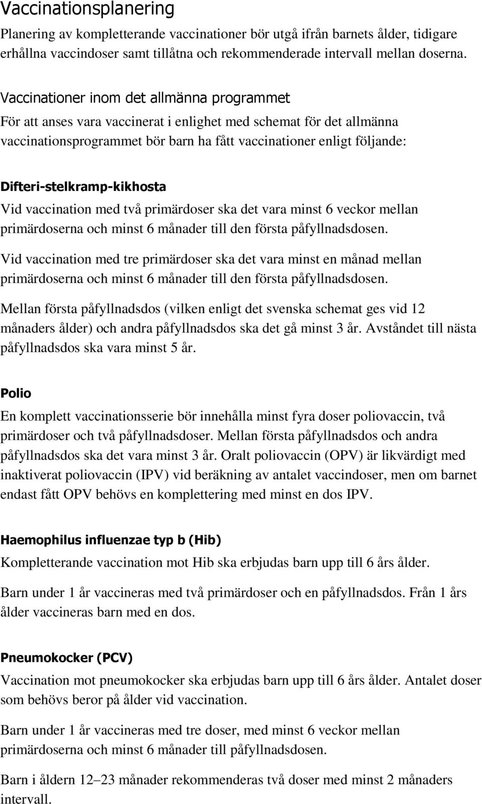 Difteri-stelkramp-kikhosta Vid vaccination med två primärdoser ska det vara minst 6 veckor mellan primärdoserna och minst 6 månader till den första påfyllnadsdosen.