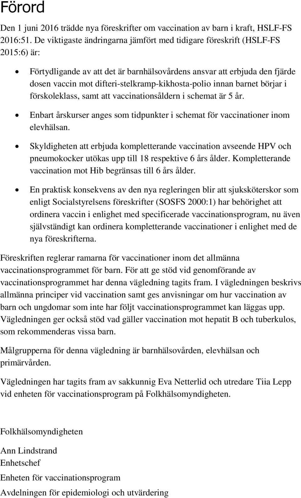 difteri-stelkramp-kikhosta-polio innan barnet börjar i förskoleklass, samt att vaccinationsåldern i schemat är 5 år. Enbart årskurser anges som tidpunkter i schemat för vaccinationer inom elevhälsan.