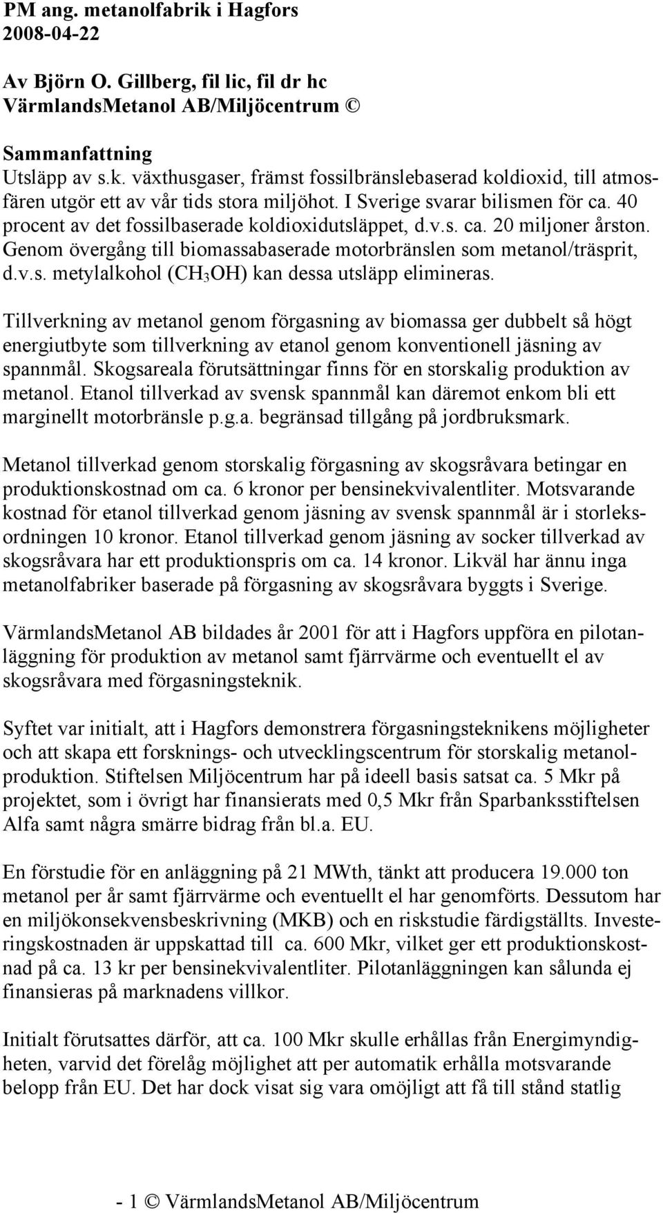 Tillverkning av metanol genom förgasning av biomassa ger dubbelt så högt energiutbyte som tillverkning av etanol genom konventionell jäsning av spannmål.