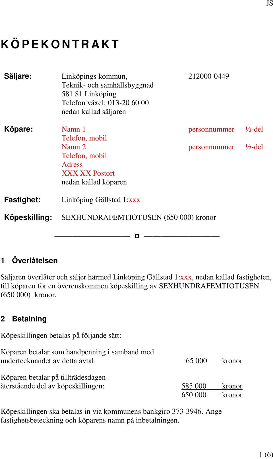 Överlåtelsen Säljaren överlåter och säljer härmed Linköping Gällstad 1:xxx, nedan kallad fastigheten, till köparen för en överenskommen köpeskilling av SEXHUNDRAFEMTIOTUSEN (650 000) kronor.