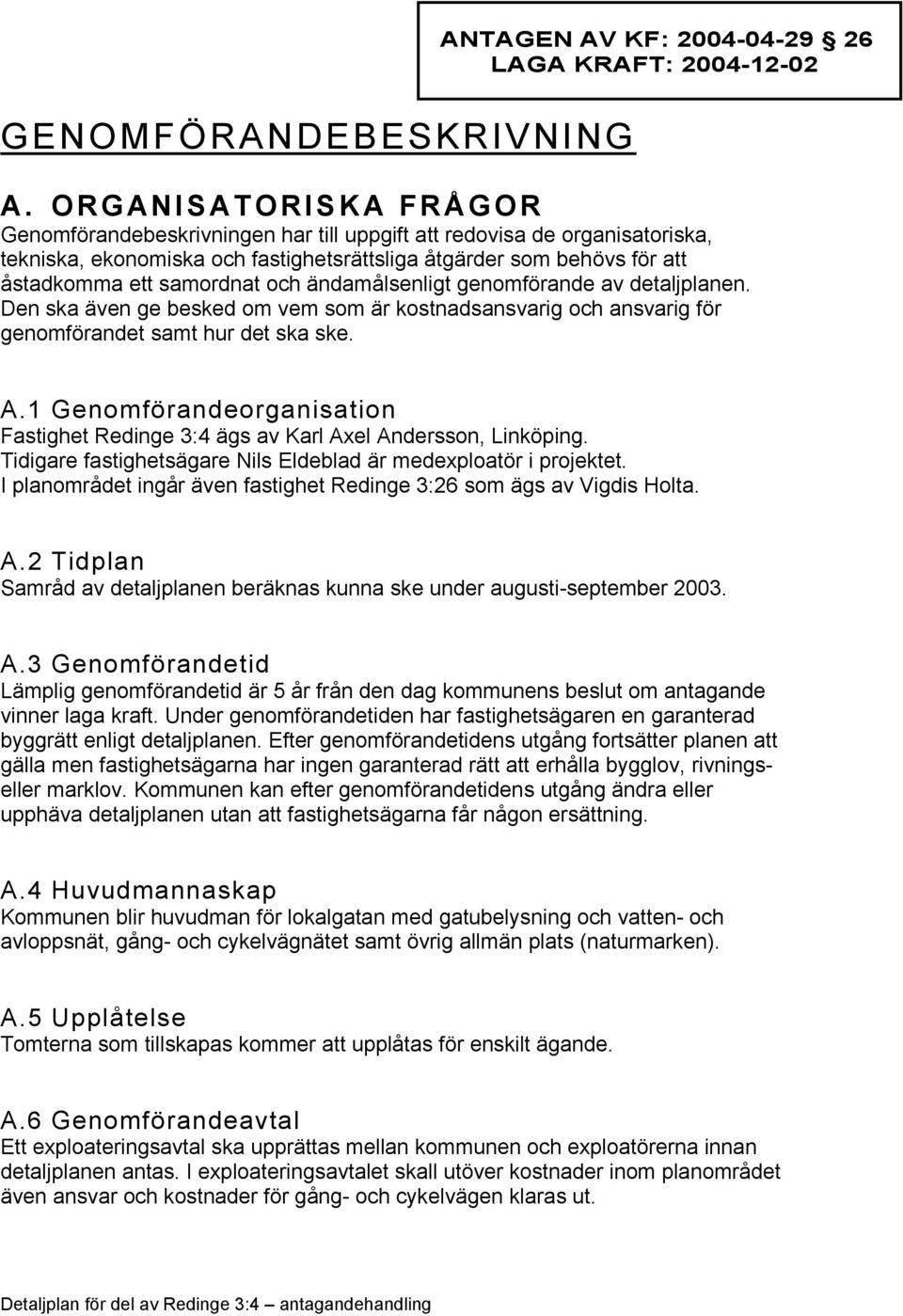 och ändamålsenligt genomförande av detaljplanen. Den ska även ge besked om vem som är kostnadsansvarig och ansvarig för genomförandet samt hur det ska ske. A.