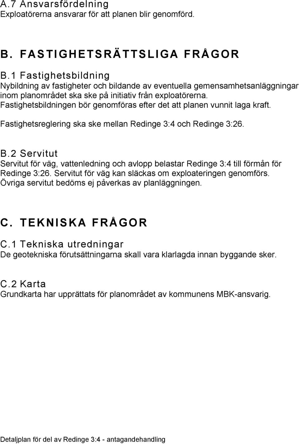 Fastighetsbildningen bör genomföras efter det att planen vunnit laga kraft. Fastighetsreglering ska ske mellan Redinge 3:4 och Redinge 3:26. B.