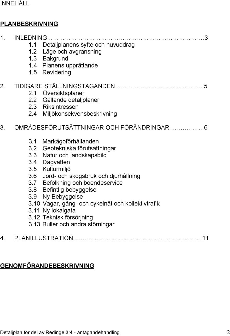 3 Natur och landskapsbild 3.4 Dagvatten 3.5 Kulturmiljö 3.6 Jord- och skogsbruk och djurhållning 3.7 Befolkning och boendeservice 3.8 Befintlig bebyggelse 3.9 Ny Bebyggelse 3.