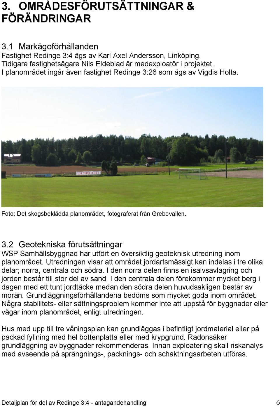 Utredningen visar att området jordartsmässigt kan indelas i tre olika delar; norra, centrala och södra. I den norra delen finns en isälvsavlagring och jorden består till stor del av sand.