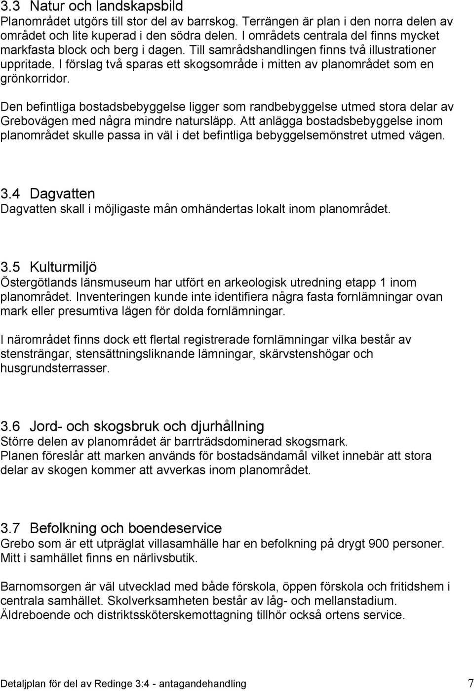 I förslag två sparas ett skogsområde i mitten av planområdet som en grönkorridor.