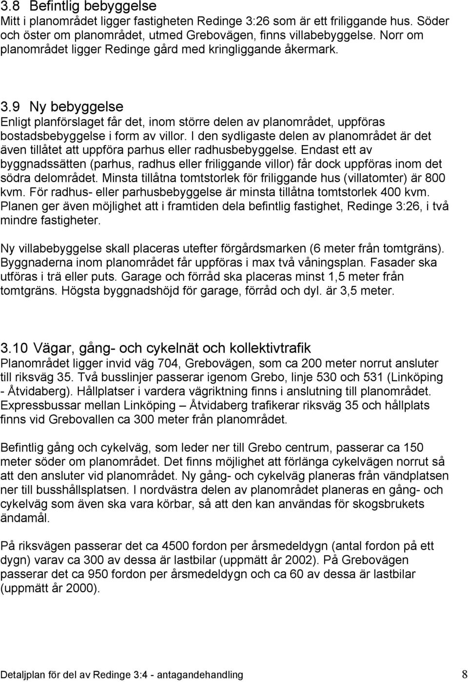 I den sydligaste delen av planområdet är det även tillåtet att uppföra parhus eller radhusbebyggelse.