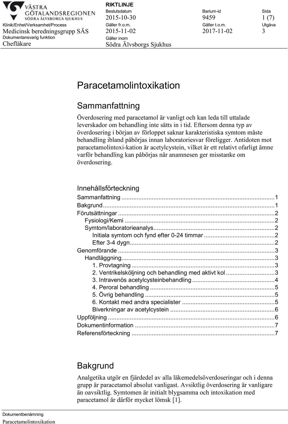 Antidoten mot paracetamolintoxi-kation är acetylcystein, vilket är ett relativt ofarligt ämne varför behandling kan påbörjas när anamnesen ger misstanke om överdosering.