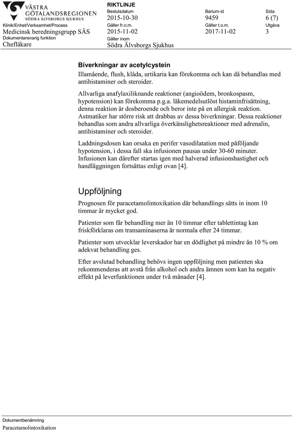 Astmatiker har större risk att drabbas av dessa biverkningar. Dessa reaktioner behandlas som andra allvarliga överkänslighetsreaktioner med adrenalin, antihistaminer och steroider.